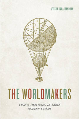 The Worldmakers: Global Imagining in Early Modern Europe (Hardback)