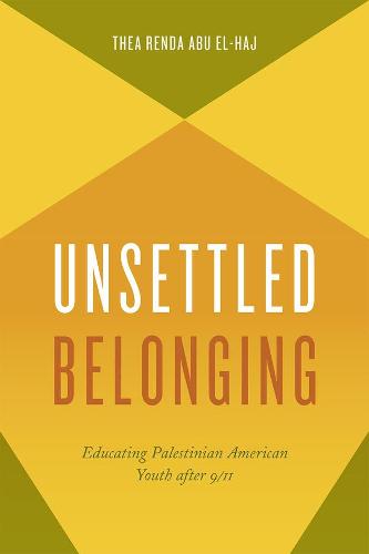 Unsettled Belonging: Educating Palestinian American Youth After 9/11 (Hardback)