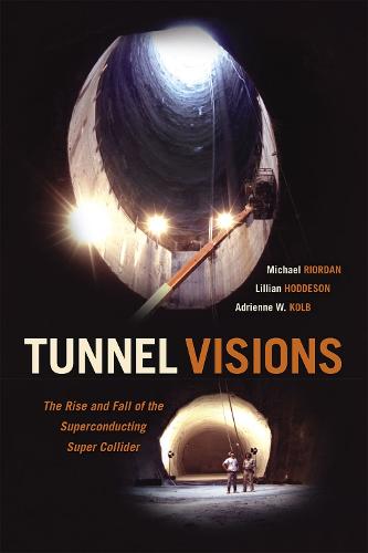 Tunnel Visions: The Rise and Fall of the Superconducting Super Collider (Hardback)
