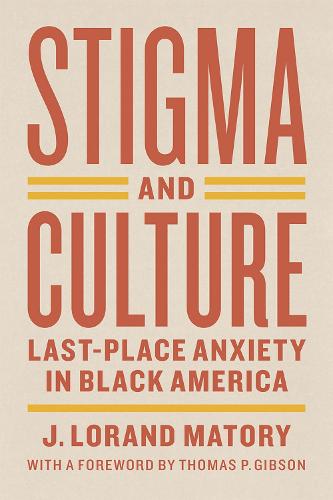 Stigma and Culture: Last-Place Anxiety in Black America - Lewis Henry Morgan Lecture Series (Paperback)