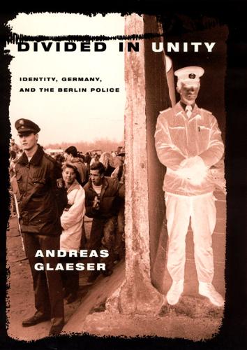 Divided in Unity: Identity, Germany and the Berlin Police (Hardback)