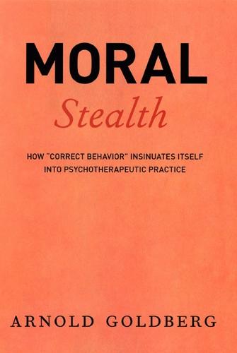 Moral Stealth: How "Correct Behavior" Insinuates Itself into Psychotherapeutic Practice - Emersion: Emergent Village resources for communities of faith (Hardback)