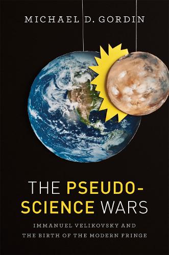 The Pseudoscience Wars: Immanuel Velikovsky and the Birth of the Modern Fringe (Hardback)