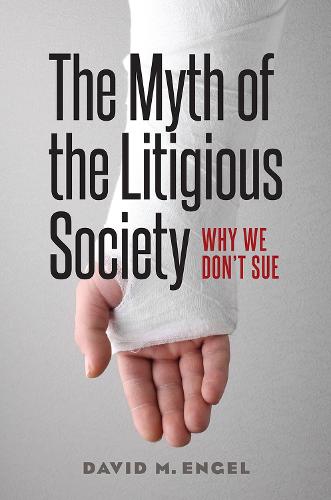 The Myth of the Litigious Society: Why We Don't Sue - Chicago Series in Law and Society (Hardback)
