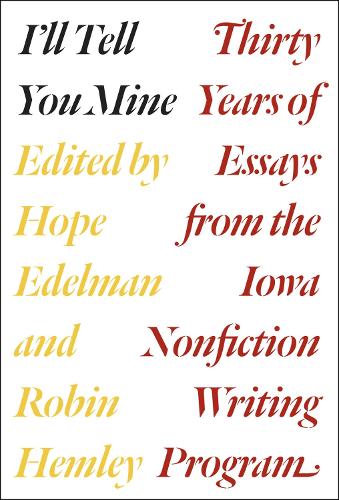 I'll Tell You Mine: Thirty Years of Essays from the Iowa Nonfiction Writing Program (Paperback)