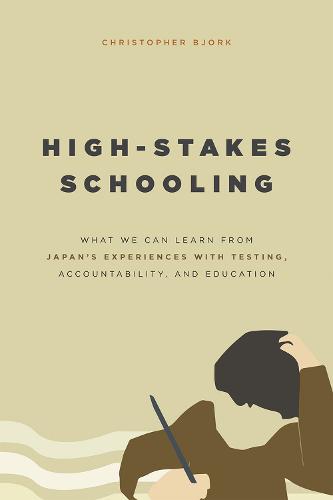 High-Stakes Schooling: What America Can Learn from Japan's Experiences with Testing, Accountability, and Education Reform (Paperback)