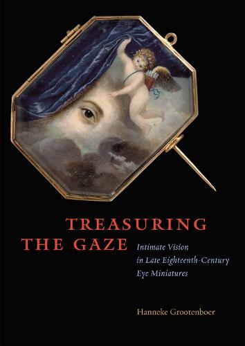 Treasuring the Gaze: Intimate Vision in Late Eighteenth-century Eye Miniatures (Hardback)