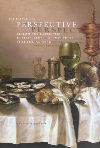 The Rhetoric of Perspective: Realism and Illusionism in Seventeenth-Century Dutch Still-Life Painting (Hardback)