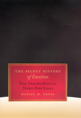 The Secret History of Emotion: From Aristotle's Rhetoric to Modern Brain Science (Paperback)