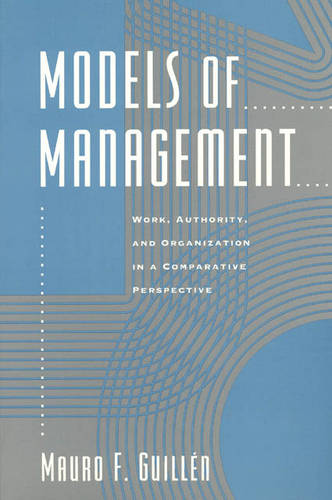 Models of Management: Work, Authority and Organization in a Comparative Perspective (Paperback)