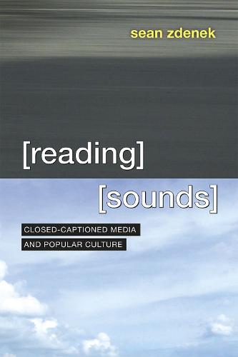 Reading Sounds: Closed-Captioned Media and Popular Culture (Paperback)