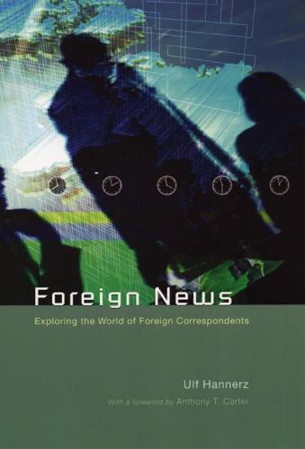 Foreign News: Exploring the World of Foreign Correspondents - The Lewis Henry Morgan Lecture Series (Hardback)