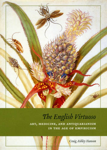 The English Virtuoso: Art, Medicine, and Antiquarianism in the Age of Empiricism (Hardback)