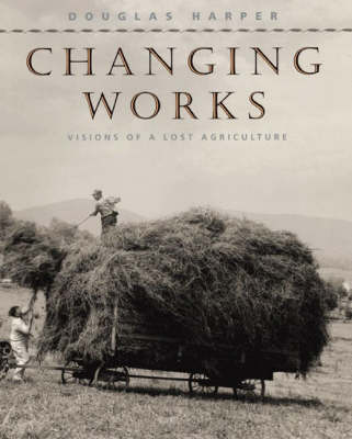 Changing Works: Visions of a Lost Agriculture (Hardback)