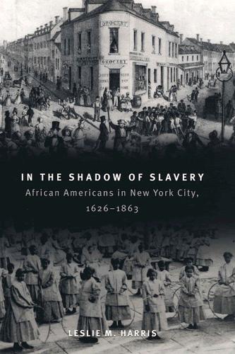 In the Shadow of Slavery: African Americans in New York City, 1626-1863 (Paperback)