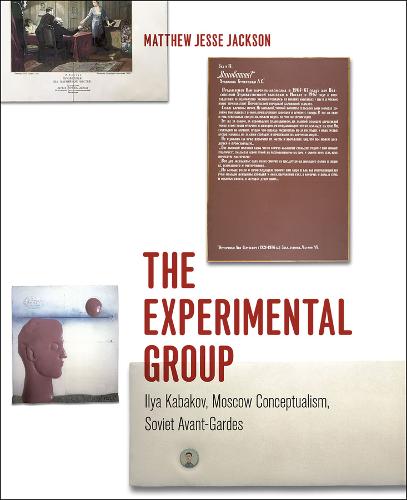 The Experimental Group: Ilya Kabakov, Moscow Conceptualism, Soviet Avant-gardes (Paperback)