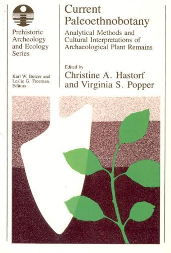 Current Paleoethnobotany: Analytical Methods and Cultural Interpretations of Archaeological Plant Remains - Prehistoric Archaeology & Ecology S. (Paperback)