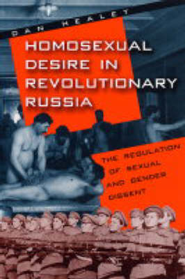 Homosexual Desire in Revolutionary Russia: The Regulation of Sexual and Gender Dissent (Paperback)
