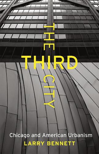 The Third City: Chicago and American Urbanism - Chicago Visions and Revisions (Paperback)