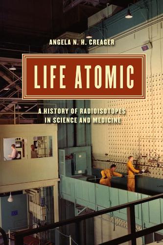 Life Atomic: A History of Radioisotopes in Science and Medicine - Synthesis (Paperback)