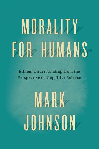 Morality for Humans: Ethical Understanding from the Perspective of Cognitive Science (Paperback)