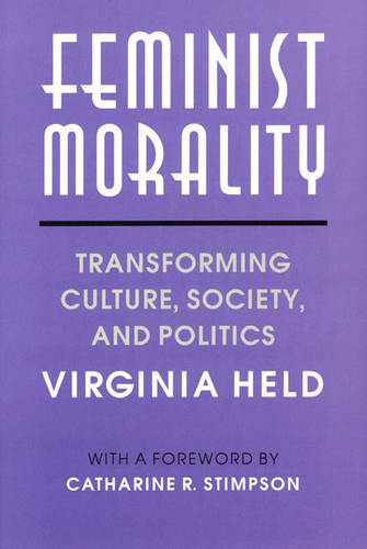 Feminist Morality: Transforming Culture, Society and Politics - Women in Culture and Society Series (Paperback)