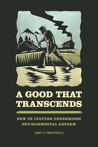 Good That Transcends: How Us Culture Undermines Environmental Reform (Hardback)