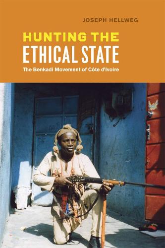 Hunting the Ethical State: The Benkadi Movement of Cote d'Ivoire (Hardback)