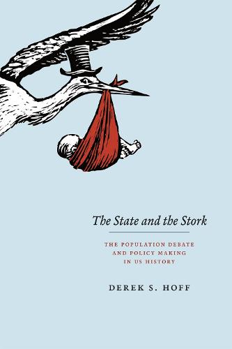The State and the Stork: The Population Debate and Policy Making in US History (Hardback)