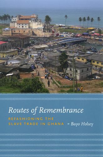 Routes of Remembrance: Refashioning the Slave Trade in Ghana (Paperback)