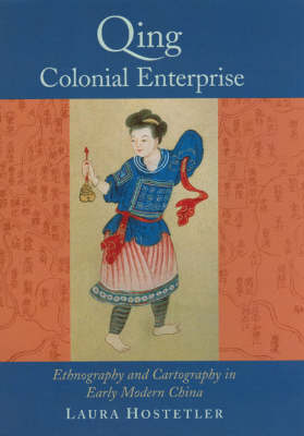 Qing Colonial Enterprise: Ethnography and Cartography in Early Modern China (Hardback)