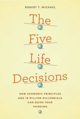 The Five Life Decisions: How Economic Principles and 18 Million Millennials Can Guide Your Thinking (Paperback)