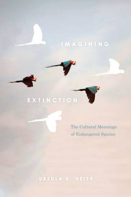 Imagining Extinction: The Cultural Meanings of Endangered Species (Hardback)