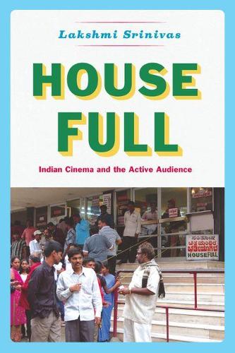 House Full: Indian Cinema and the Active Audience - Fieldwork Encounters and Discoveries (Hardback)
