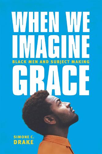 When We Imagine Grace: Black Men and Subject Making (Paperback)