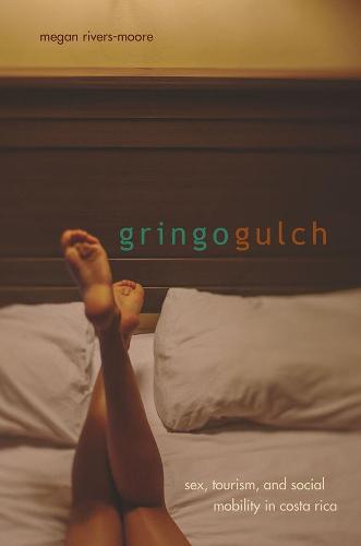 Gringo Gulch: Sex, Tourism, and Social Mobility in Costa Rica (Paperback)