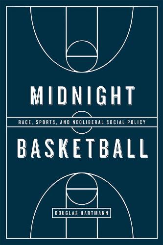 Midnight Basketball: Race, Sports, and Neoliberal Social Policy (Paperback)