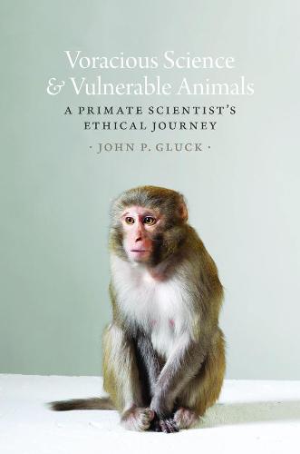 Voracious Science and Vulnerable Animals: A Primate Scientist's Ethical Journey (Hardback)