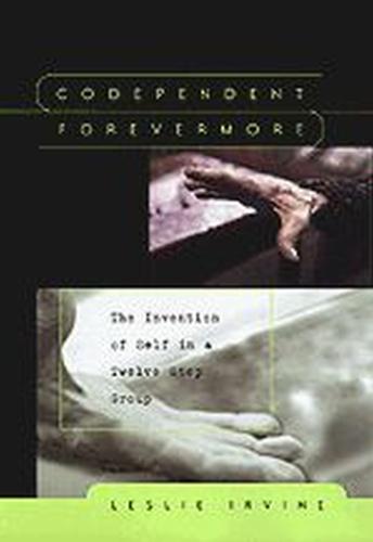 Codependent Forevermore: The Invention of Self in a Twelve Step Group (Hardback)