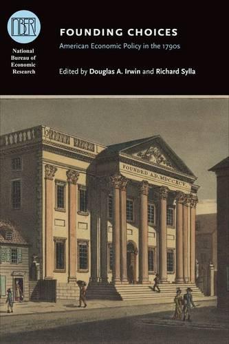 Founding Choices: American Economic Policy in the 1790s - National Bureau of Economic Research Conference Report (Hardback)
