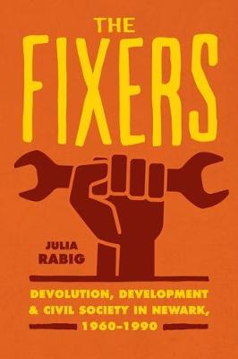 The Fixers: Devolution, Development, and Civil Society in Newark, 1960-1990 - Historical Studies of Urban America (Hardback)
