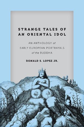 Strange Tales of an Oriental Idol: An Anthology of Early European Portrayals of the Buddha - Buddhism and Modernity (Paperback)