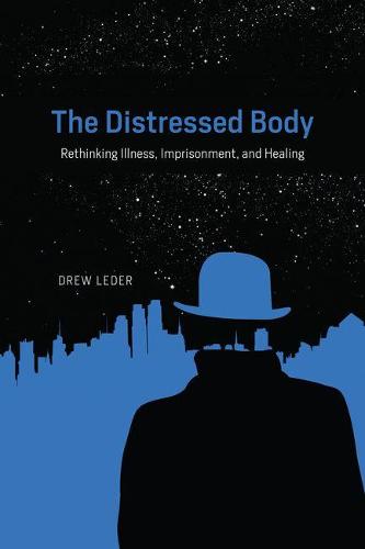The Distressed Body: Rethinking Illness, Imprisonment, and Healing (Hardback)