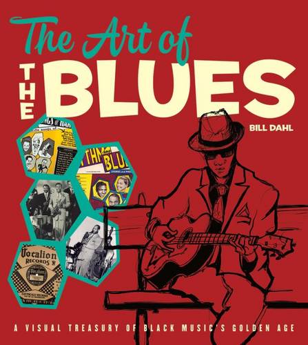 The Art of the Blues: A Visual Treasury of Black Music's Golden Age (Hardback)