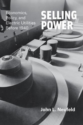 Selling Power: Economics, Policy, and Electric Utilities Before 1940 (Hardback)