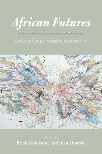 African Futures: Essays on Crisis, Emergence, and Possibility (Hardback)