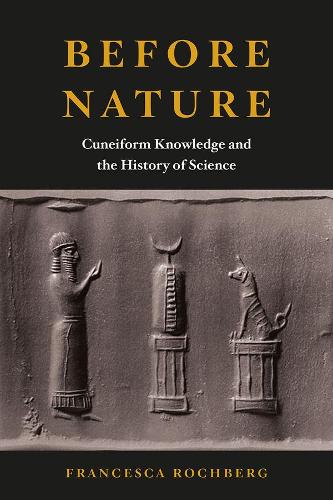 Before Nature: Cuneiform Knowledge and the History of Science (Hardback)