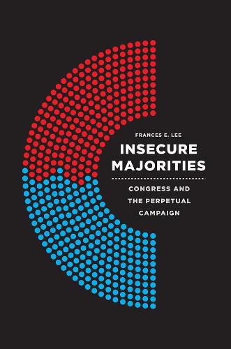 Insecure Majorities: Congress and the Perpetual Campaign (Hardback)