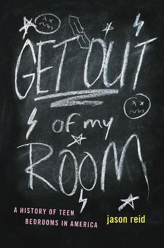Get Out of My Room!: A History of Teen Bedrooms in America (Hardback)