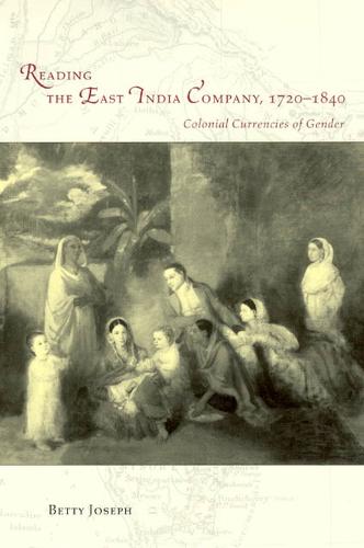 Reading the East India Company, 1720-1840: Colonial Currencies of Gender (Paperback)
